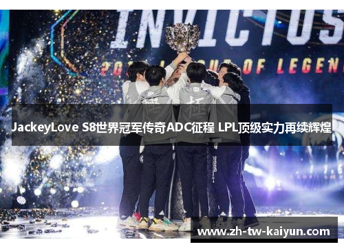 JackeyLove S8世界冠军传奇ADC征程 LPL顶级实力再续辉煌
