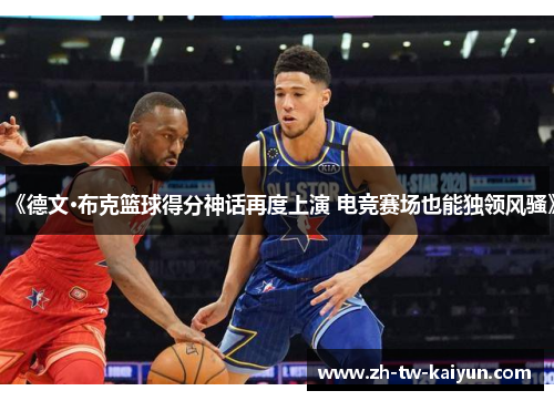 《德文·布克篮球得分神话再度上演 电竞赛场也能独领风骚》