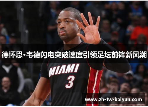 德怀恩·韦德闪电突破速度引领足坛前锋新风潮